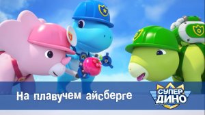 Супер Дино, 48 серия. На плавучем айсберге