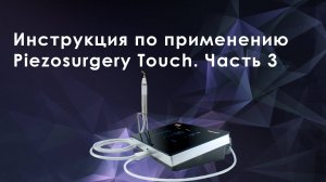 Инструкция по применению Piezosurgery Touch. Часть 3