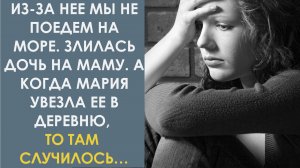 Из-за неё мы не поедем на море. Злилась дочь на маму. А когда Мария увезла её в деревню