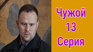 Чужой 13 серия , сериал детектив , драма Первый канал 2025