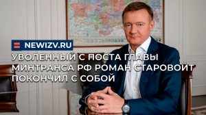 Уволенный с поста главы Минтранса РФ Роман Старовойт покончил с собой