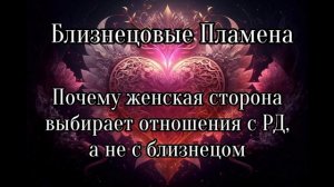 Близнецовые пламена.  Почему женская сторона выбирает отношения с РД, а не с близнецом