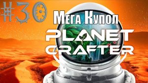 Проверяю Мега купол на Планете Селения #The_Planet_Crafter v1.521а( #30 Серия. #Планета_Selenea )