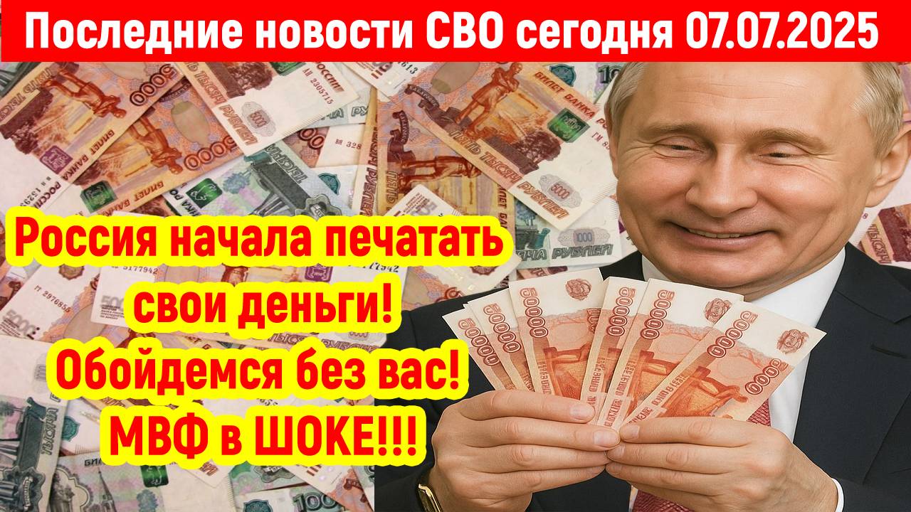 Новости СВО на 7 Июля - РОССИЯ НАЧАЛА ПЕЧАТАТЬ ДЕНЬГИ! Последние новости сегодня 07.07.2025