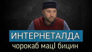 Интернеталда чорокаб мацI бицин