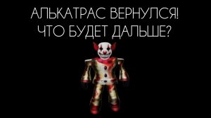АЛЬКАТРАС ВЕРНУЛСЯ! ЧТО БУДЕТ ДАЛЬШЕ?