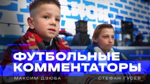 Футбольные комментаторы: Стефан Гусев и Максим Дзюба 🎙