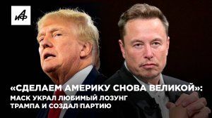 «Сделаем Америку снова великой»: Маск украл любимый лозунг Трампа и создал партию