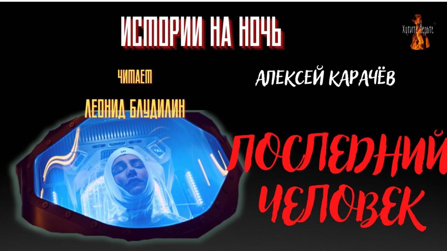 Истории на Ночь: ПОСЛЕДНИЙ ЧЕЛОВЕК (автор: Алексей Карачёв) Чит. Леонид Блудилин смотреть онлайн