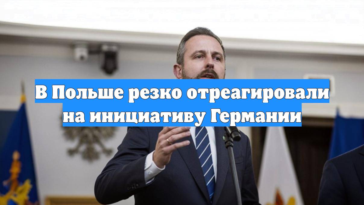 В Польше резко отреагировали на инициативу Германии