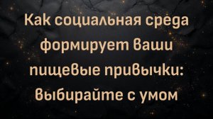 Как социальная среда формирует ваши пищевые привычки: выбирайте с умом (Ник Норвиц)
