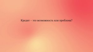 Кредит – это возможность или проблема?