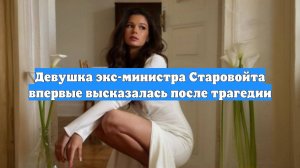 Девушка экс-министра Старовойта впервые высказалась после трагедии