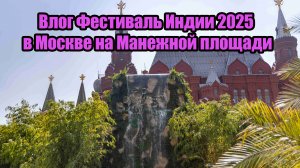 Влог Фестиваль Индии 2025 в Москве на Манежной площади