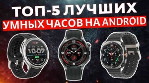 ТОП-5: Лучшие умные часы на android 2025