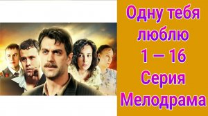 Одну тебя люблю 1 — 16 серия , сериал мелодрама 2009