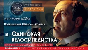Возвращение Шерлока Холмса. 15 - Одинокая велосипедистка - Артур Конан ДОЙЛ (читает Владимир СУШКОВ)
