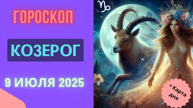 ♑ ГОРОСКОП НА 9 ИЮЛЯ 2025 ДЛЯ КОЗЕРОГА: ТРУДОЛЮБИЕ ПРИНЕСЕТ ПЛОДЫ!