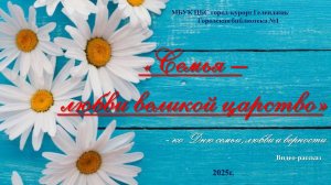 Видео-рассказ «Семья – любви великой царство»