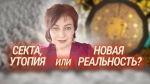 СЕКТА, УТОПИЯ ИЛИ НОВАЯ РЕАЛЬНОСТЬ