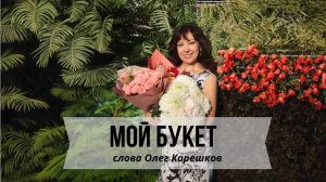 Мой букет (слова Олег Корешков)