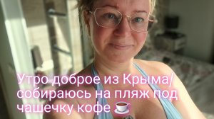 Утро в Крыму/ собираюсь на пляж под чашечку кофе
