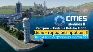 Cities Skylines II / Карлсон-Сити / Строим новый грузовой порт / Стрим # 050