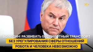 Володин: без закона об отношениях человека и робота невозможно развивать беспилотный транспорт