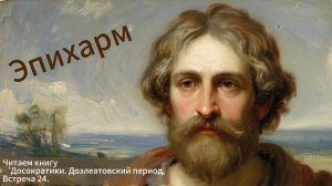 Эпихарм. Жизнь и учения. Читаем Досократиков.