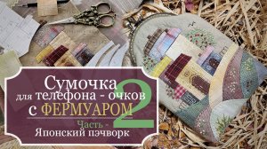 Как сшить сумочку для телефона или очков с ФЕРМУАРОМ - Японский пэчворк - ЧАСТЬ 2