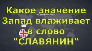 Какое  значение Запад влаживает в слово СЛАВЯНИН