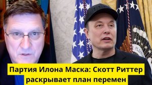 Партия Илона Маска_ Скотт Риттер раскрывает план перемен