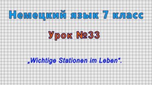 Немецкий язык 7 класс (Урок№33 - „Wichtige Stationen im Leben“.)