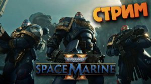 Warhammer 40000 Space Marine 2 (СТРИМ)