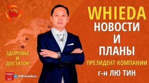 WHIEDA НОВОСТИ И ПЛАНЫ ПРЕЗИДЕНТ КОМПАНИИ г-н ЛЮ ТИН