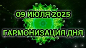 Гармонизация дня 09 июля 2025. Трансформационная Медитация.