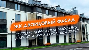 ЖК Дворцовый Фасад. Санкт-Петербург. Обзор первой линии под магазины Магнит, Азбука Вкуса, Вкусвилл