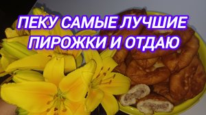 ПЕКУ САМЫЕ ВКУСНЫЕ ПИРОЖКИ И ОТДАЮ