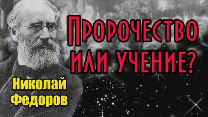 Ученый Николай Фёдоров. Философия общего дела. Пророчество или учение?