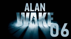 Alan Wake. Серия 06 (Эпизод 4. Правда) [Начало]