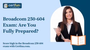 Broadcom 250-604 Exam: Are You Fully Prepared?