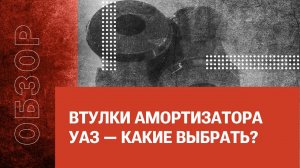 Втулки амортизатора УАЗ — какие выбрать?
