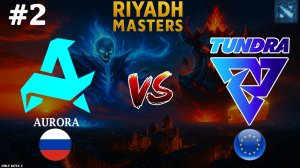 АВРОРА ГНУТ СВОЮ ЛИНИЮ, ПОЛУЧИТЬСЯ ЛИ У НИХ?! | Aurora vs Tundra #2 (BO2) Riyadh Masters 2025