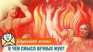 В чём смысл вечных мук? / Утренняя почта