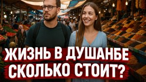 Жизнь в Душанбе ➤ 550 $ или 1800 $? Раскрываем правду