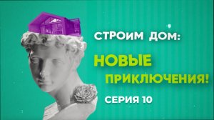 Строим дом: новые приключения | серия 10