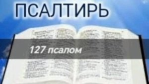 Псалтирь - 127 псалом. Аудио Библия.