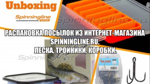 Распаковка посылок из интернет-магазина Spinningline.ru. Леска, тройники, коробки.