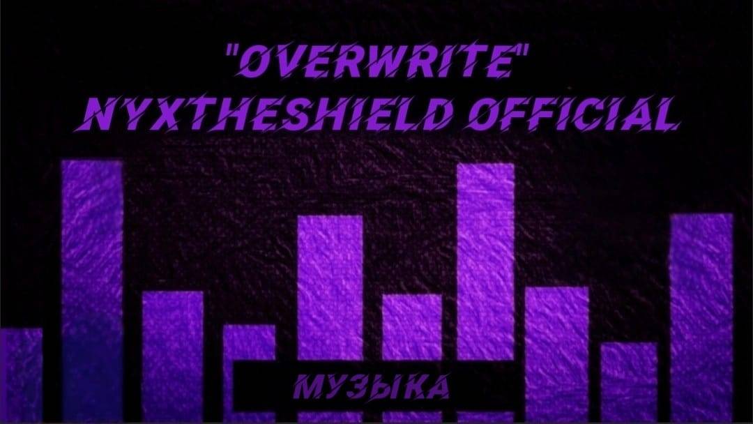 "Overwrite" NyxTheShield OFFICIAL