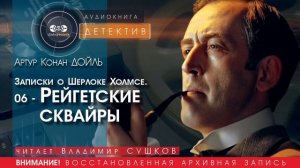 Записки о Шерлоке Холмсе. 06 - Рейгетские сквайры - Артур КОНАН ДОЙЛЬ (читает Владимир СУШКОВ)